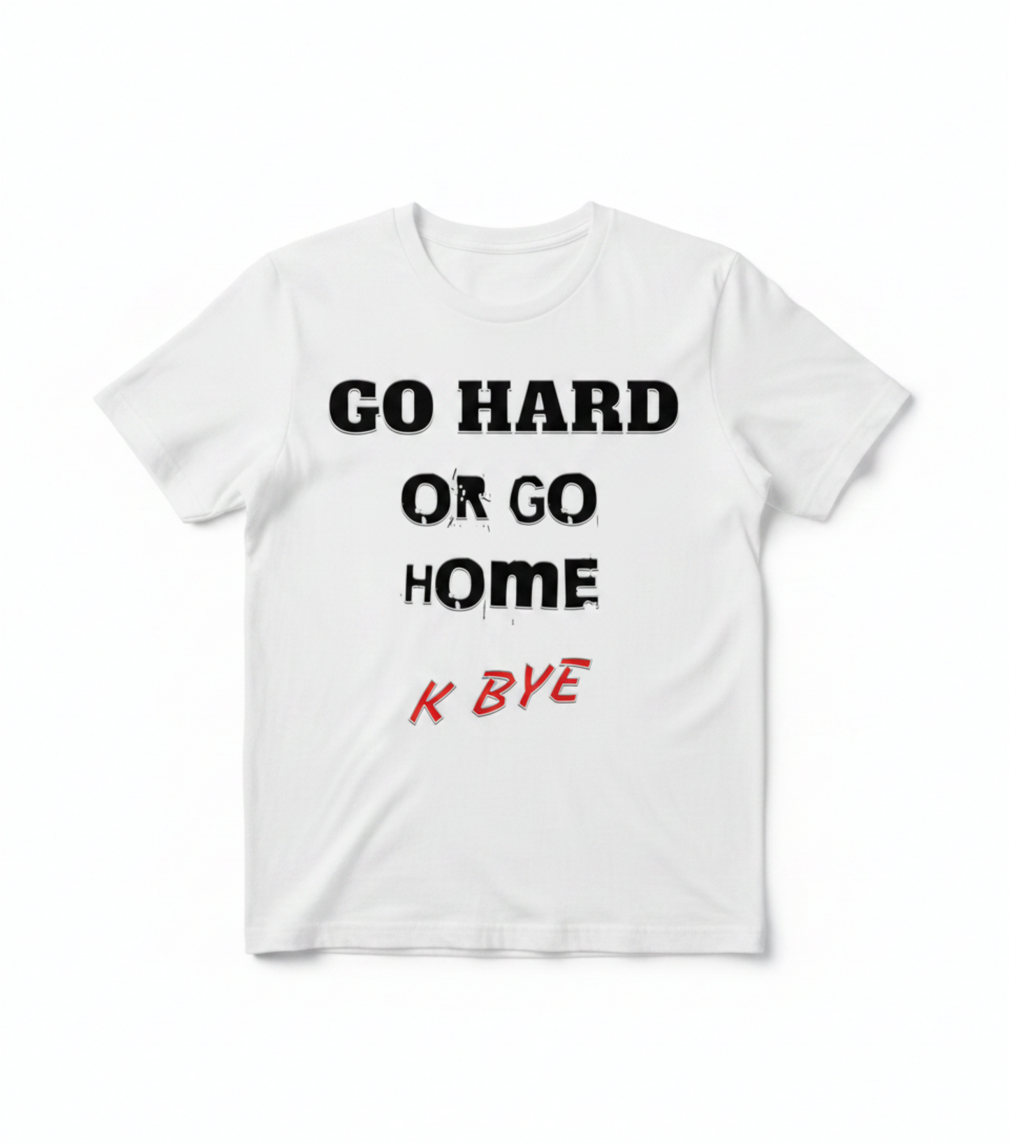 Go Hard Or Go Home K Bye Tee