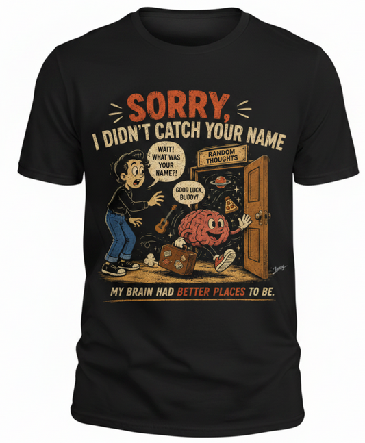 Bye brain - Sorry I Didn’t Catch Your Name T‑Shirt — ADHD Humour