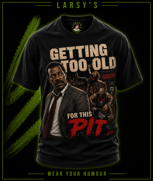 Too old for this Pit!