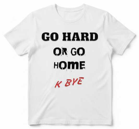 Go Hard Or Go Home – Sarcastic Slogan T-Shirt, Deadpan Humor Tee